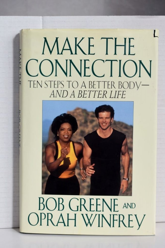 Item #1033 Make the Connection: Ten Steps to a Better Body and a Better Life. Bob Greene, Oprah Winfrey.