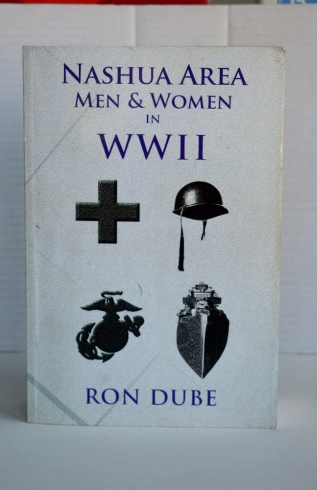Item #1034 Nashua Area Men & Women in World War II. RON DUBE.