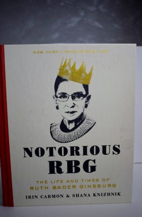 Item #1038 Notorious RBG The Life and Times of Ruth Bader Ginsburg. Irin Carmon | Shana Knizhnik