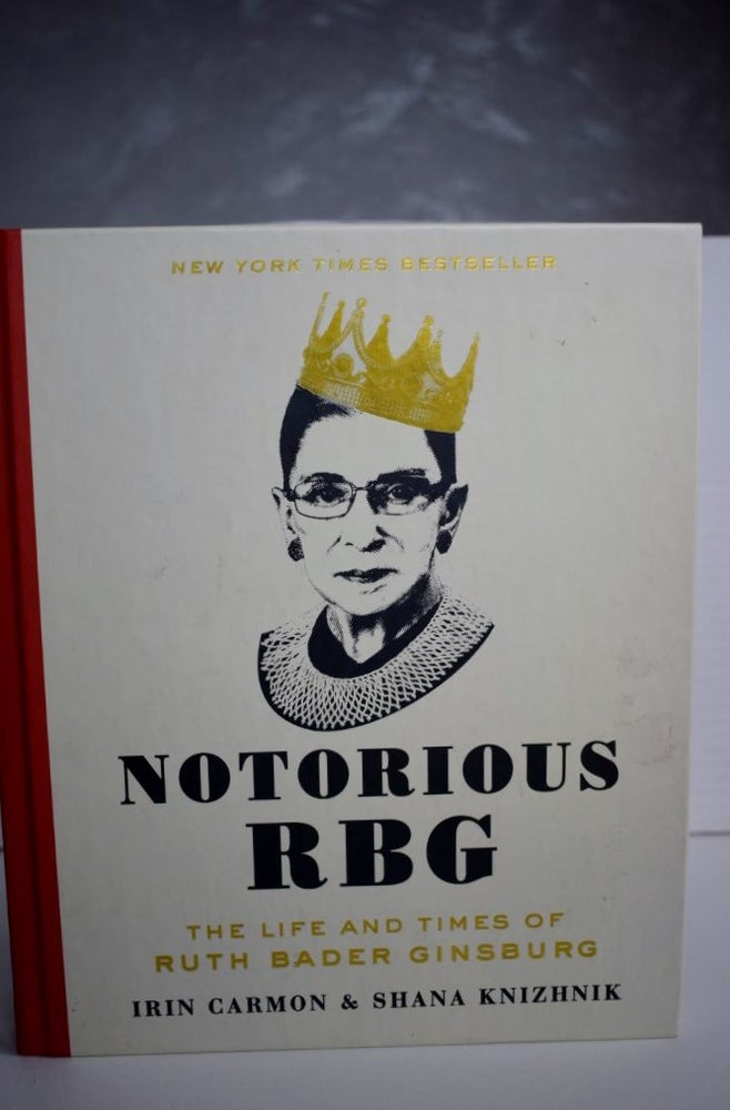 Item #1038 Notorious RBG The Life and Times of Ruth Bader Ginsburg. Irin Carmon | Shana Knizhnik.