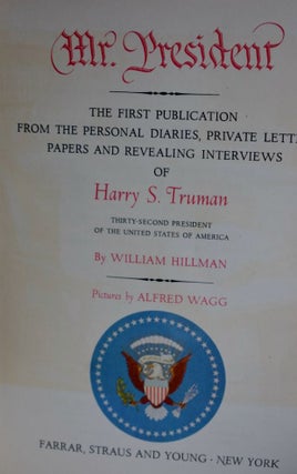 MR. PRESIDENT THE FIRST PUBLLICATION FROM THE PERSONAL DIARIES, PRIVATE LETTERS PAPERS AND REVEALING INTERVIEWS OF HARRY S. TRUMAN