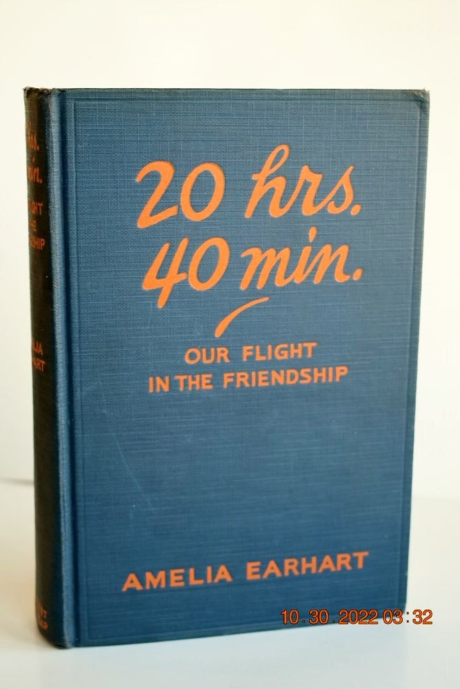 Item #1103 20 Hours, 40 Min: Our Flight in the Friendship The American girl, First across the Atlantic by Air, TELLS HER STORY. Amelia Earhart.