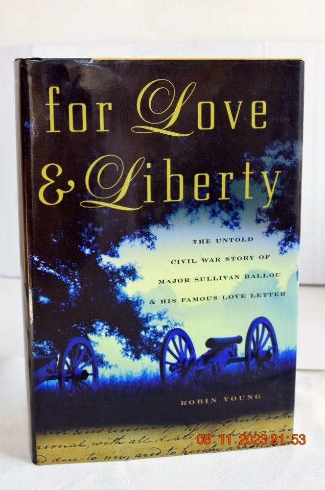 Item #1123 For Love And Liberty: The Untold Civil War Story Of Major Sullivan Ballou And His Famous Love Letter. ROBIN YOUNG.