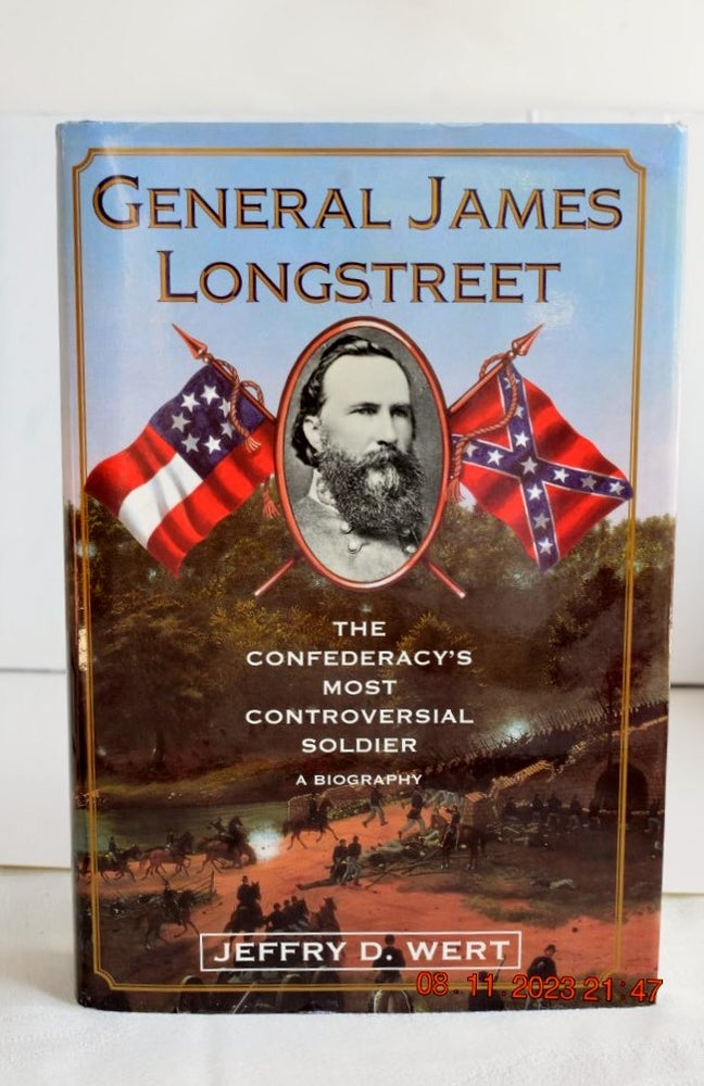 Item #1124 General James Longstreet The Confederacy's Most Controversial Soldier A Biography. Jeffry D. Wert.