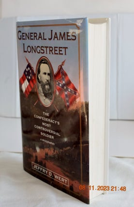 General James Longstreet The Confederacy's Most Controversial Soldier A Biography