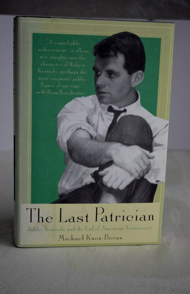 Item #597 The Last Patrician Bobby Kennedy and the End of American Aristocracy. Michael Knox Beran.