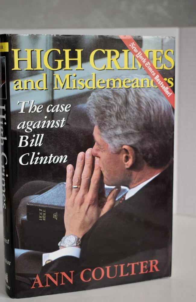 Item #622 High Crimes And Misdemeanors The Case Against Bill Clinton. Ann Coulter.