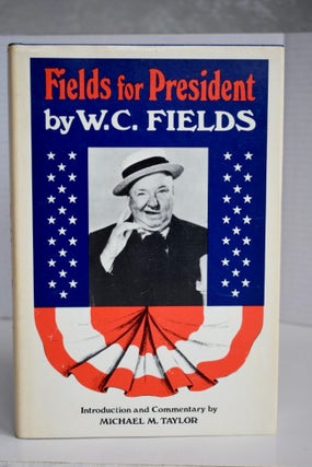Item #626 Fields For President. W C. Fields / Michael M. Taylor