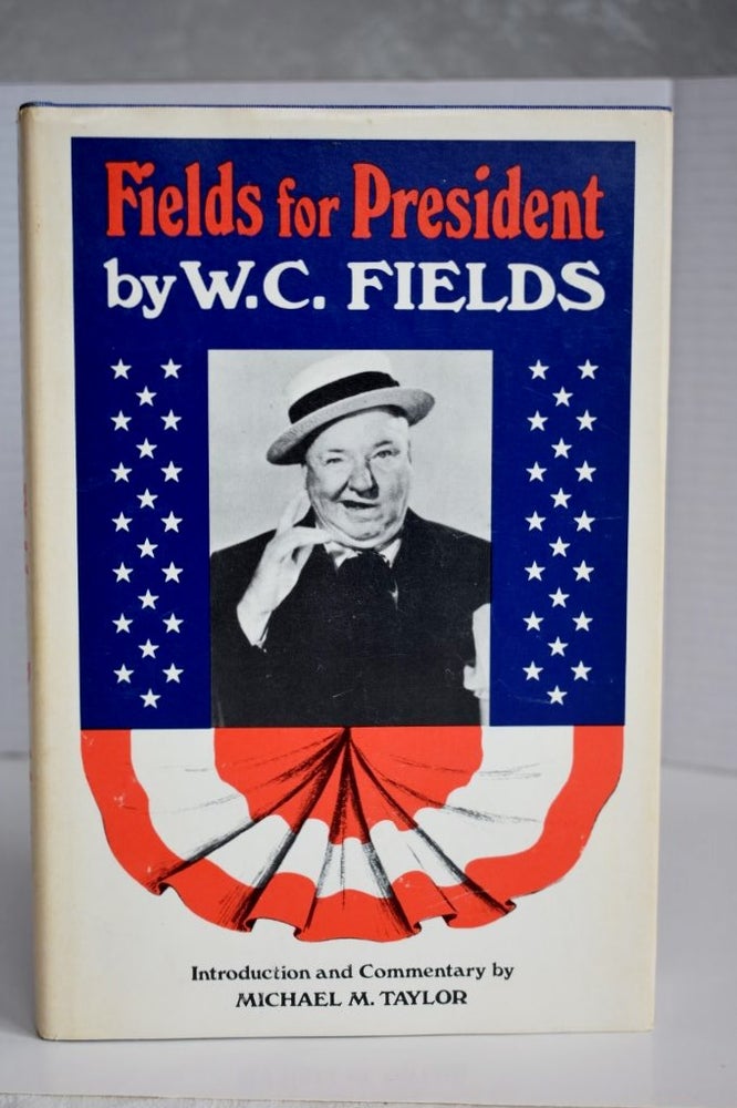 Item #626 Fields For President. W C. Fields / Michael M. Taylor.
