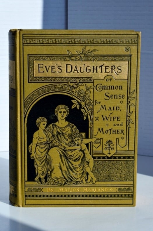 Item #651 Eve's Daughters or Common Sense for Maid, Wife and Mother. Marion Harland Pen Name Mary Virginia Terhune.