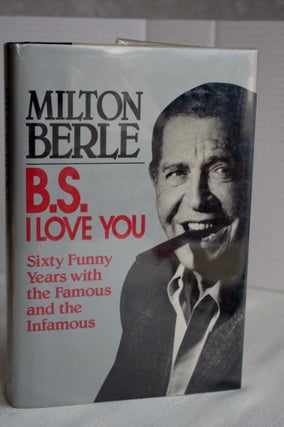 Item #656 B.S. I Love You: Sixty Funny Years With The Famous And The Infamous. Milton Berle