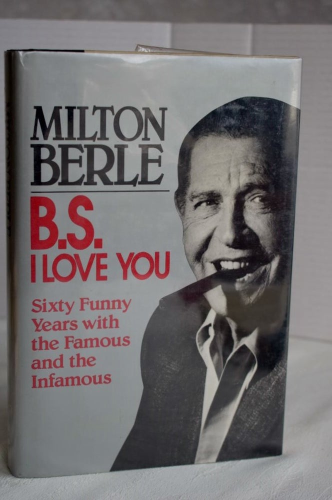 Item #656 B.S. I Love You: Sixty Funny Years With The Famous And The Infamous. Milton Berle.