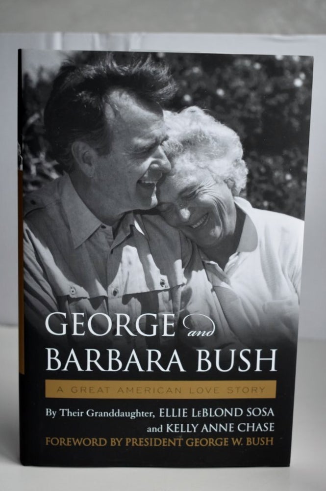 Item #694 George And Barbara Bush A Great American Love Story. Ellie Leblond Sosa / George W. Bush / Kelly Anne Chase.
