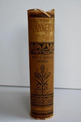 Item #868 From Tannery to White House The Life of Ulysses S. Grant. His Boyhood, Youth, Manhood,...