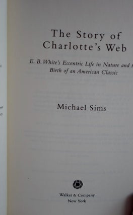 The Story Of Charlotte's Web E.B. White's Eccentric Life in Nature and the Birth of an American Classic