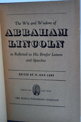 The Wit And Wisdom of Abraham Lincoln and Reflected in His Briefer Letters and Speeches