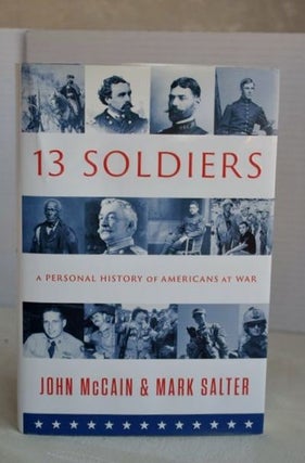 Item #INV843 Thirteen Soldiers a personal history of Americans at war. McCain John and Salter