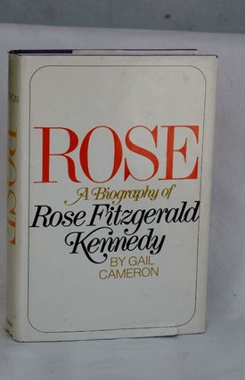 Item #biblio485-2 Rose; A Biography Of Rose Fitzgerald Kennedy. Gail Cameron