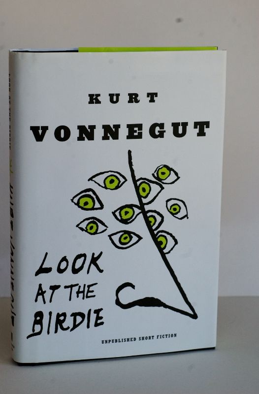 Item #biblio499 Look At The Birdie: Unpublished Short Fiction - unpublished short fiction. Kurt Vonnegut.
