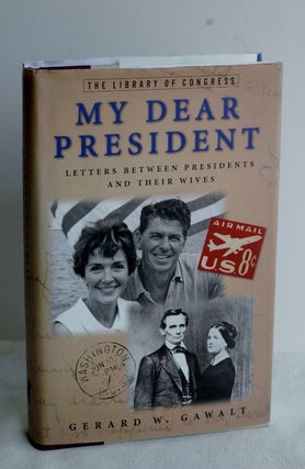 Item #biblio505-2 My Dear President: Letters Between Presidents And Their Wives. Gerard W. Gawalt