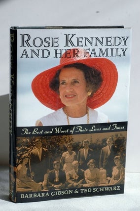 Rose Kennedy And Her Family: The Best And Worst Of Their Lives And Times - the best and worst of. Barbara Gibson / Ted Schwarz.