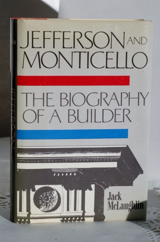 Item #biblio679 Jefferson And Monticello: The Biography Of A Builder the biography of a builder. Jack Mclaughlin.